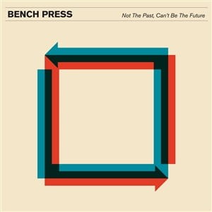 BENCH PRESS "NOT THE PAST, CAN'T BE THE FUTURE" LP