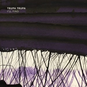 Trupa Trupa "I'll Find" CDEP out March 6th 2020