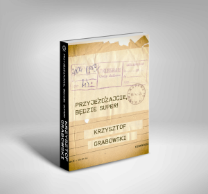Krzysztof  Grabowski "Przyjeżdżajcie, będzie super" książka, premiera 02|02|24