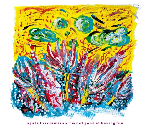 Agata Karczewska - I'm not good at having fun.jpeg