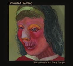 Controlled Bleeding "Larva Lumps & Baby Bumps" 2CD