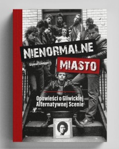 "NIENORMALNE MIASTO Opowieści o Gliwickiej Alternatywnej Scenie" Szymon Szwajger, premiera 22|06|25