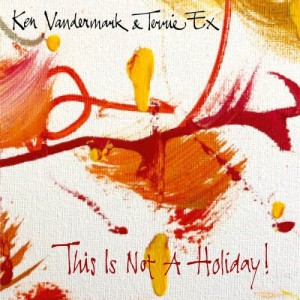 Ken Vandermark + Terrie Ex "This Is Not A Holiday" LP
